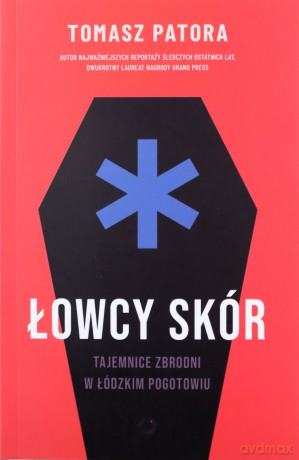 Łowcy skór. Tajemnice zbrodni w łódzkim pogotowiu - Tomasz Patora [KSIĄŻKA]