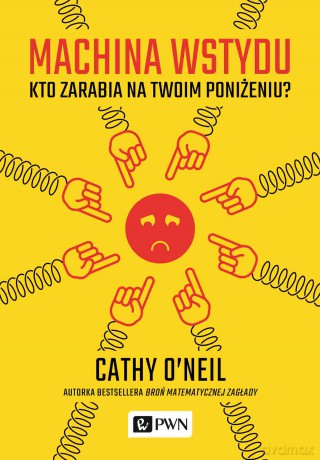 Machina wstydu. Kto zarabia na twoim poniżeniu - Cathy O'Neil [KSIĄŻKA]