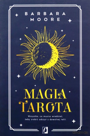 Magia tarota. Wszystko, co musisz wiedzieć, aby zrobić odczyt z dowolnej talii - Barbara Moore [KSIĄŻKA]