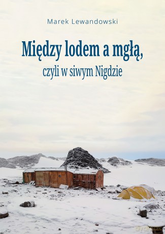 Między lodem a mgłą czyli w siwym Nigdzie - Marek Lewandowski [KSIĄŻKA]