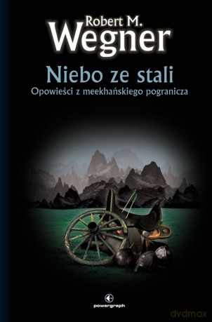 Niebo ze stali. Opowieści z meekhańskiego pogranicza (Tom 3) - Robert M. Wegner [KSIĄŻKA]