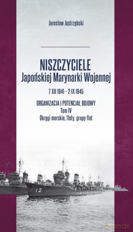 Niszczyciele Japońskiej Marynarki Wojennej 7.XII.1941 - 2.IX.1945 (Tom 4) - Jarosław Jastrzębski [KSIĄŻKA]