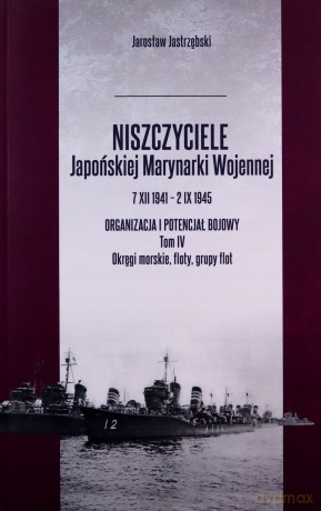 Niszczyciele Japońskiej Marynarki Wojennej 7.XII.1941 - 2.IX.1945 (Tom 4) - Jarosław Jastrzębski [KSIĄŻKA]