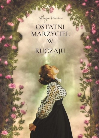 Ostatni marzyciel w Ruczaju - Alicja Kramer [KSIĄŻKA]