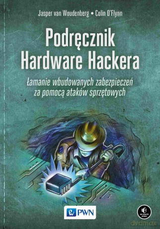 Podręcznik Hardware Hackera. Łamanie wbudowanych zabezpieczeń za pomocą ataków sprzętowych - Jasper van Woudenberg, Colin O'Flynn [KSIĄŻKA]
