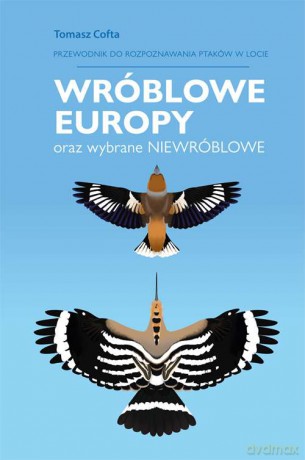 Przewodnik do rozpoznawania ptaków w locie. Wróblowe Europy oraz wybrane niewróblowe - Tomasz Cofta [KSIĄŻKA]