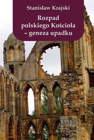 Rozpad polskiego Kościoła. Geneza upadku - Stanisław Krajski [KSIĄŻKA]