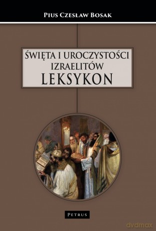 Święta i uroczystości Izraelitów. Leksykon - Czesław Bosak [KSIĄŻKA]