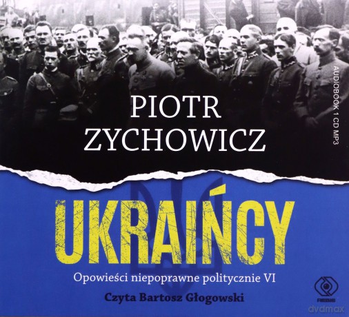 Ukraińcy. Opowieści niepoprawne politycznie - Piotr Zychowicz [AUDIOBOOK]