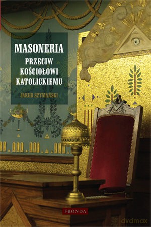 Masoneria przeciw Kościołowi katolickiemu - Jakub Szymański [KSIĄŻKA]