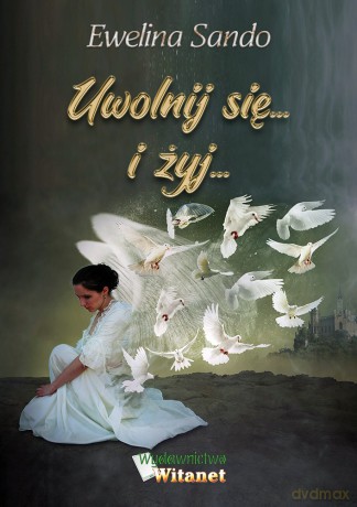 Uwolnij się i żyj - Ewelina Sando [KSIĄŻKA]