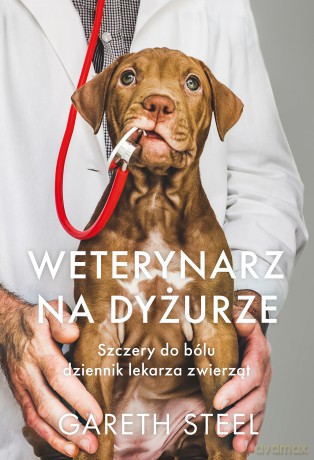 Weterynarz na dyżurze. Szczery do bólu dziennik lekarza zwierząt - Gareth Steel [KSIĄŻKA]