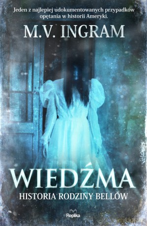 Wiedźma. Historia rodziny Bellów. Nawiedzenia i opętania - M.V. Ingram [KSIĄŻKA]
