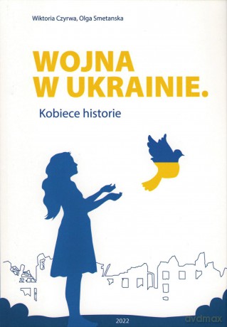 Wojna w Ukrainie. Kobiece historie - Wiktoria Czyrwa, Olga Smetanska [KSIĄŻKA]