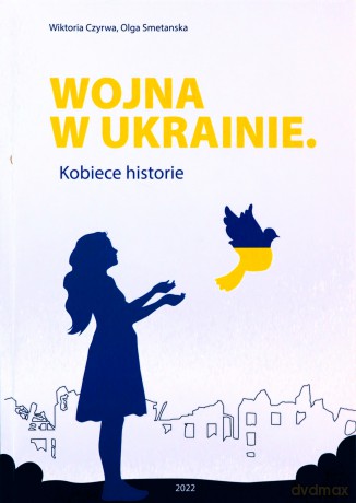 Wojna w Ukrainie. Kobiece historie - Wiktoria Czyrwa, Olga Smetanska [KSIĄŻKA]