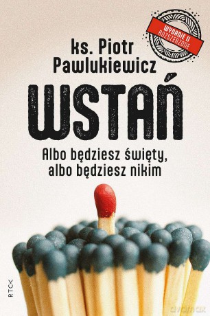 Wstań. Albo będziesz święty, albo będziesz nikim - Piotr Pawlukiewicz [KSIĄŻKA]
