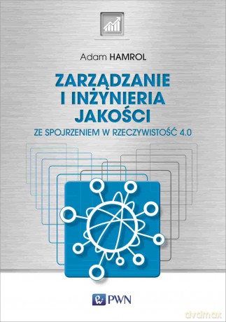 Zarządzanie i inżynieria jakości. Ze spojrzeniem w rzeczywistość 4.0 - Adam Hamrol [KSIĄŻKA]