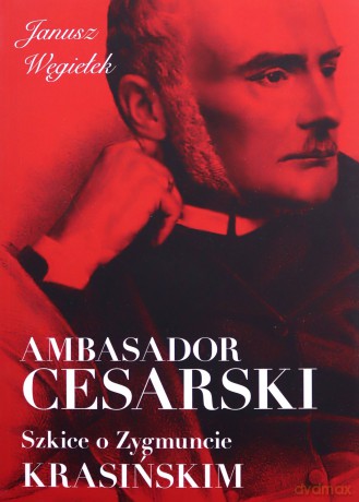 Ambasador cesarski Szkice o Zygmuncie Krasińskim - Janusz Węgiełek [KSIĄŻKA]
