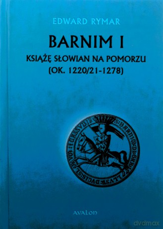 Barnim I Książę Słowian na Pomorzu (ok. 1220/21-1278) - Edward Rymar [KSIĄŻKA]