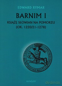 Barnim I Książę Słowian na Pomorzu (ok. 1220/21-1278) - Edward Rymar [KSIĄŻKA]