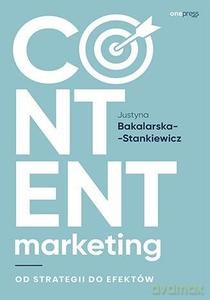 Content marketing. Od strategii do efektów - Justyna Bakalarska-Stankiewicz [KSIĄŻKA]
