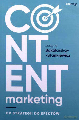 Content marketing. Od strategii do efektów - Justyna Bakalarska-Stankiewicz [KSIĄŻKA]