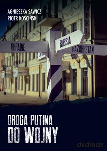 Droga Putina do wojny - Agnieszka Sawicz, Piotr Kościński [KSIĄŻKA]
