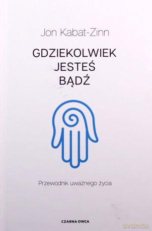 Gdziekolwiek jesteś, bądź - Jon Kabat-Zinn [KSIĄŻKA]