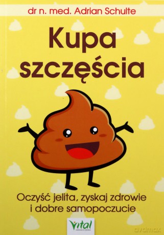 Kupa szczęścia. Oczyść jelita, zyskaj zdrowie i dobre samopoczucie - Adrian Schulte [KSIĄŻKA]