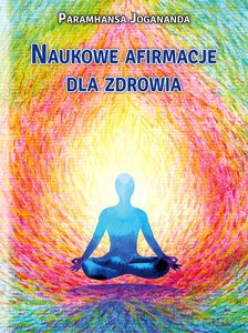 Naukowe afirmacje dla zdrowia - Paramhansa Jogananda [KSIĄŻKA]