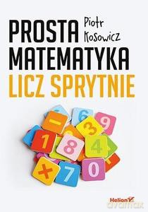 Prosta matematyka. Licz sprytnie - Piotr Kosowicz [KSIĄŻKA]