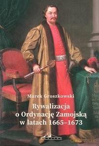 Rywalizacja o Ordynację Zamojską w latach 1665-1673 - Mariusz Solecki [KSIĄŻKA]
