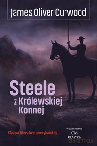 Steele z Królewskiej Konnej - James Oliver Curwood [KSIĄŻKA]