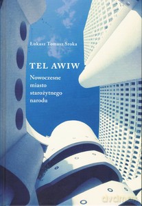 Tel Awiw. Nowoczesne miasto starożytnego narodu - Łukasz Tomasz Sroka [KSIĄŻKA]