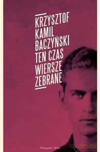 Ten czas. Wiersze zebrane - Krzysztof Kamil Baczyński [KSIĄŻKA]