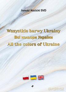Wszystkie barwy Ukrainy All the colors of Ukraine (wersja pol-ukr-ang) - Janusz SVD Kucicki [KSIĄŻKA]