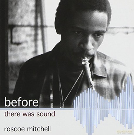 Roscoe Mitchell: Before There Was Sound [CD]