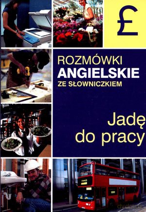 Jadę do pracy. Rozmówki angielskie ze słowniczkiem - Katarzyna Sobańska, Lidia Jakubiec  [KSIĄŻKA]