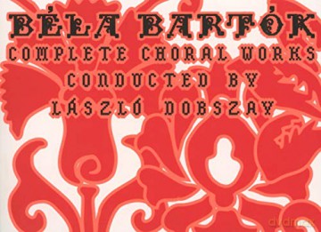 Bela Bartok: Complete Choral Works - Cond. Laszlo Doszay [CD]