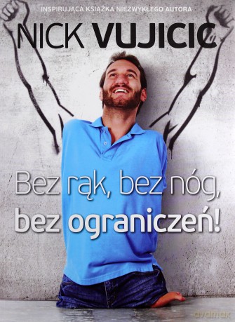 Bez rąk, bez nóg, bez ograniczeń! [KSIĄŻKA]