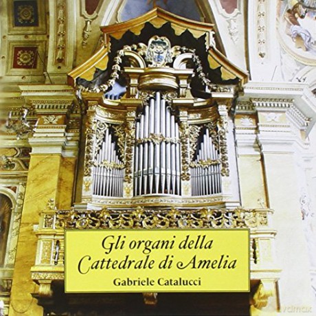 Gabriele Catalucci: Gli Organi Della Cattedrale Di Amelia [CD]