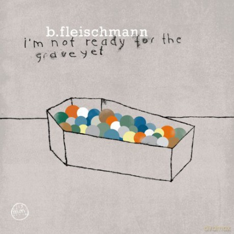 B. Fleischmann: I M Not Ready For The Grave Yet [CD]