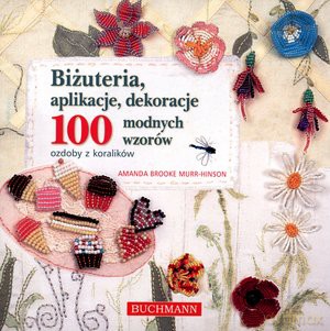 Biżuteria, aplikacje, dekoracje. 100 modnych wzorów. Ozdoby z koralików -  Amanda Brooke Murr-Hinson [KSIĄŻKA]