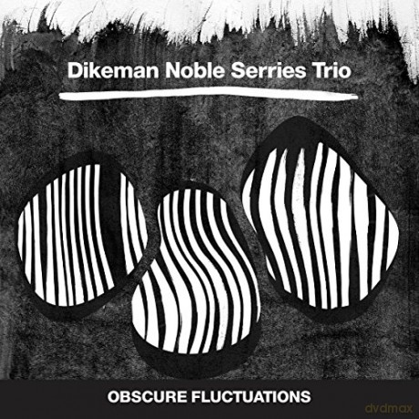 Dikeman Noble Serries Trio: Obscure Fluctuations [CD]