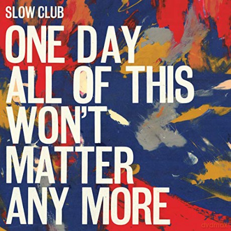 Slow Club: One Day All Of This Won't Matter Any More [CD]