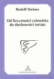 Od fizyczności człowieka do duchowości świata - Rudolf Steiner [KSIĄŻKA]