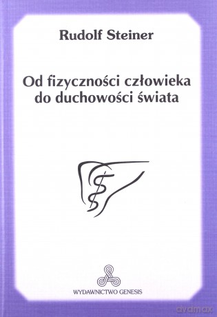 Od fizyczności człowieka do duchowości świata - Rudolf Steiner [KSIĄŻKA]
