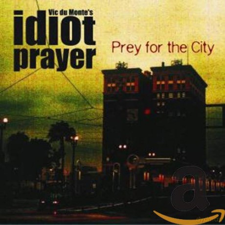 Vic Du Monte's Idiot Prayer: Prey For The City [CD]