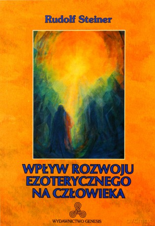 Wpływ rozwoju ezoterycznego na człowieka - Rudolf Steiner [KSIĄŻKA]
