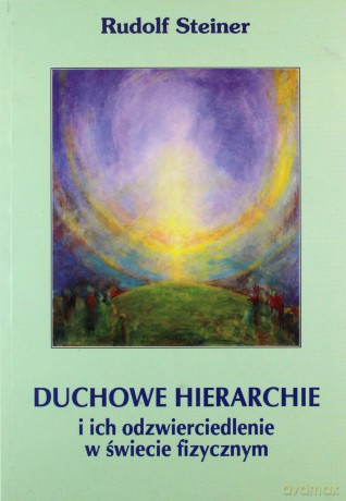 Duchowe hierarchie i ich odzwierciedlenie w świecie fizycznym - Rudolf Steiner [KSIĄŻKA]